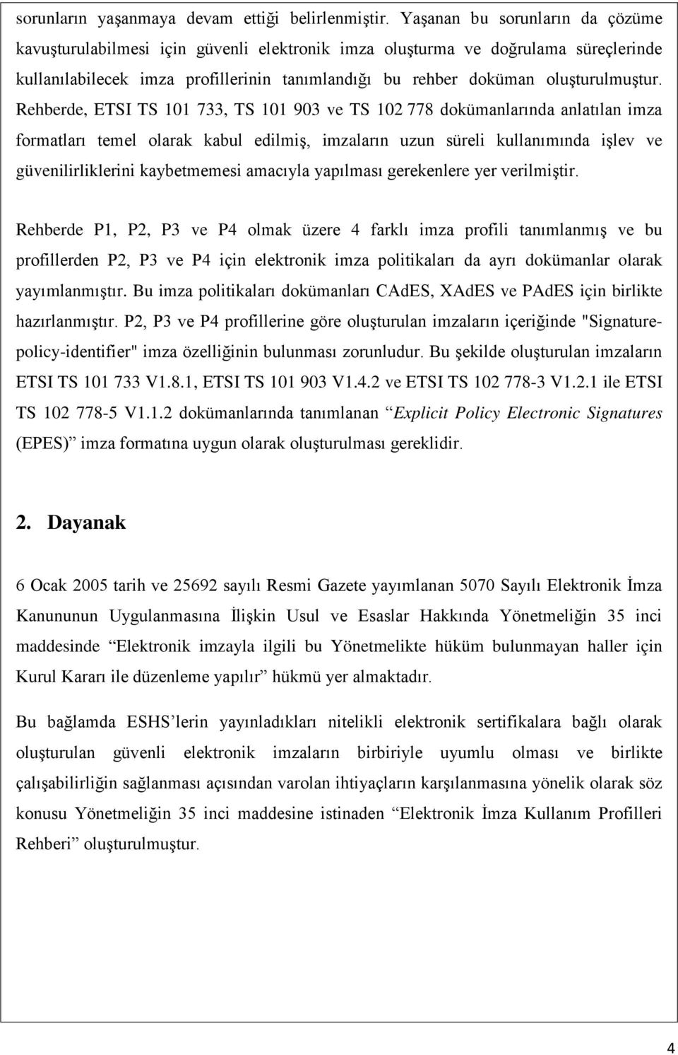 Rehberde, ETSI TS 101 733, TS 101 903 ve TS 102 778 dokümanlarında anlatılan imza formatları temel olarak kabul edilmiş, imzaların uzun süreli kullanımında işlev ve güvenilirliklerini kaybetmemesi