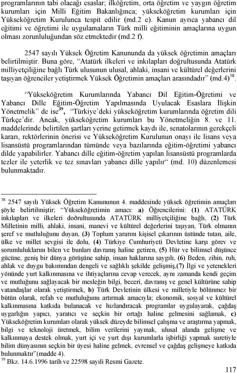 2547 sayılı Yüksek Öğretim Kanununda da yüksek öğretimin amaçları belirtilmiştir.