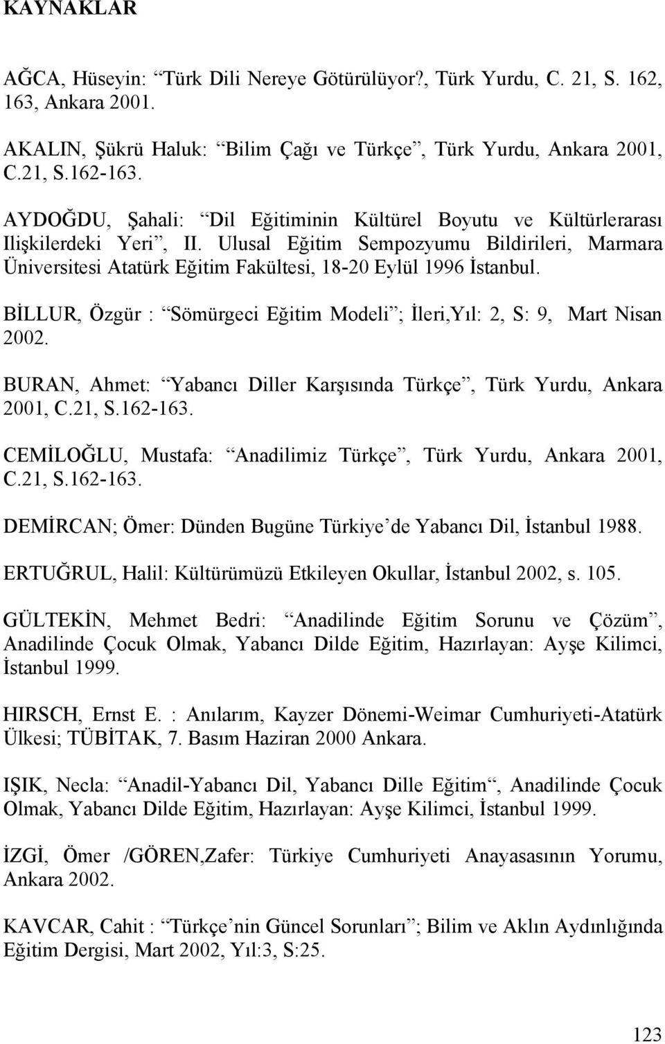 Ulusal Eğitim Sempozyumu Bildirileri, Marmara Üniversitesi Atatürk Eğitim Fakültesi, 18-20 Eylül 1996 İstanbul. BİLLUR, Özgür : Sömürgeci Eğitim Modeli ; İleri,Yıl: 2, S: 9, Mart Nisan 2002.