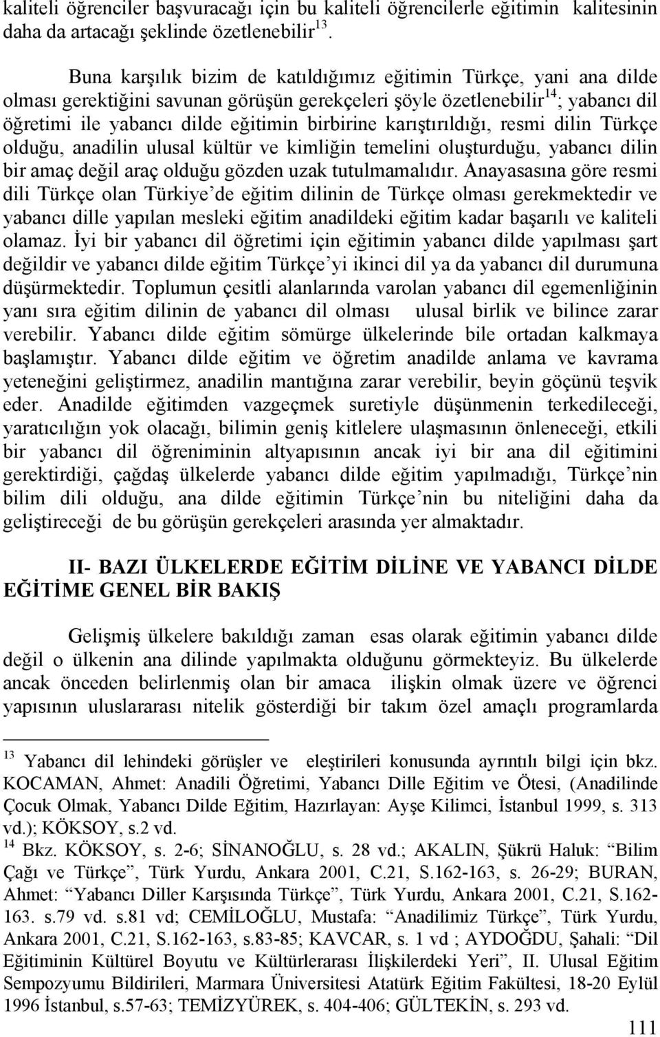 karıştırıldığı, resmi dilin Türkçe olduğu, anadilin ulusal kültür ve kimliğin temelini oluşturduğu, yabancı dilin bir amaç değil araç olduğu gözden uzak tutulmamalıdır.