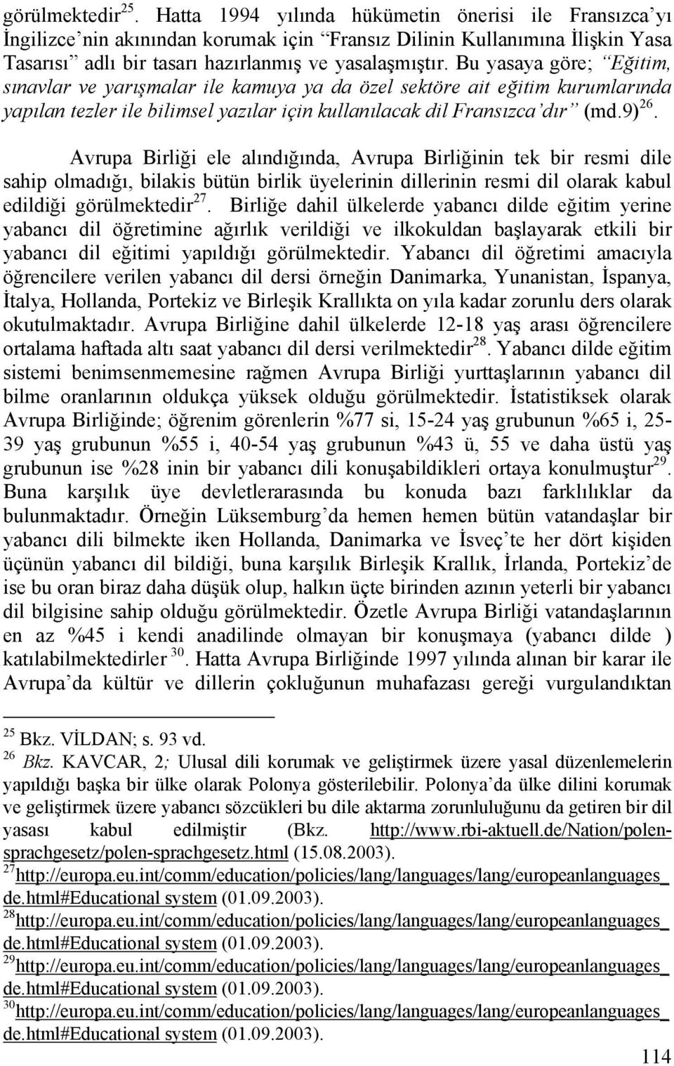 Bu yasaya göre; Eğitim, sınavlar ve yarışmalar ile kamuya ya da özel sektöre ait eğitim kurumlarında yapılan tezler ile bilimsel yazılar için kullanılacak dil Fransızca dır (md.9) 26.