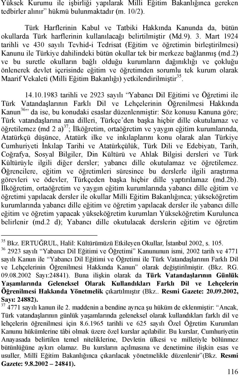 Mart 1924 tarihli ve 430 sayılı Tevhid-i Tedrisat (Eğitim ve öğretimin birleştirilmesi) Kanunu ile Türkiye dahilindeki bütün okullar tek bir merkeze bağlanmış (md.