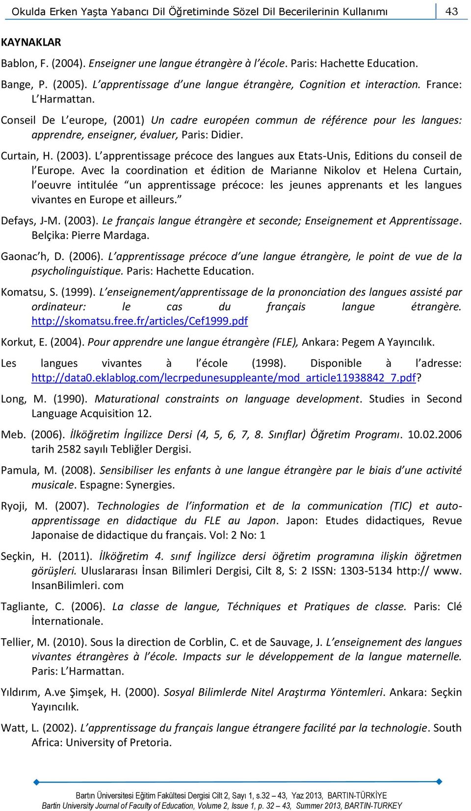 Conseil De L europe, (2001) Un cadre européen commun de référence pour les langues: apprendre, enseigner, évaluer, Paris: Didier. Curtain, H. (2003).