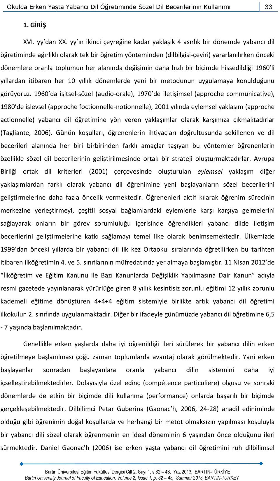 her alanında değişimin daha hızlı bir biçimde hissedildiği 1960 li yıllardan itibaren her 10 yıllık dönemlerde yeni bir metodunun uygulamaya konulduğunu görüyoruz.