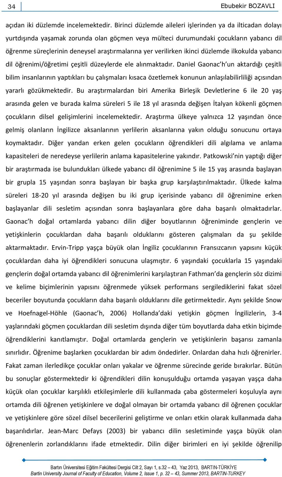 verilirken ikinci düzlemde ilkokulda yabancı dil öğrenimi/öğretimi çeşitli düzeylerde ele alınmaktadır.