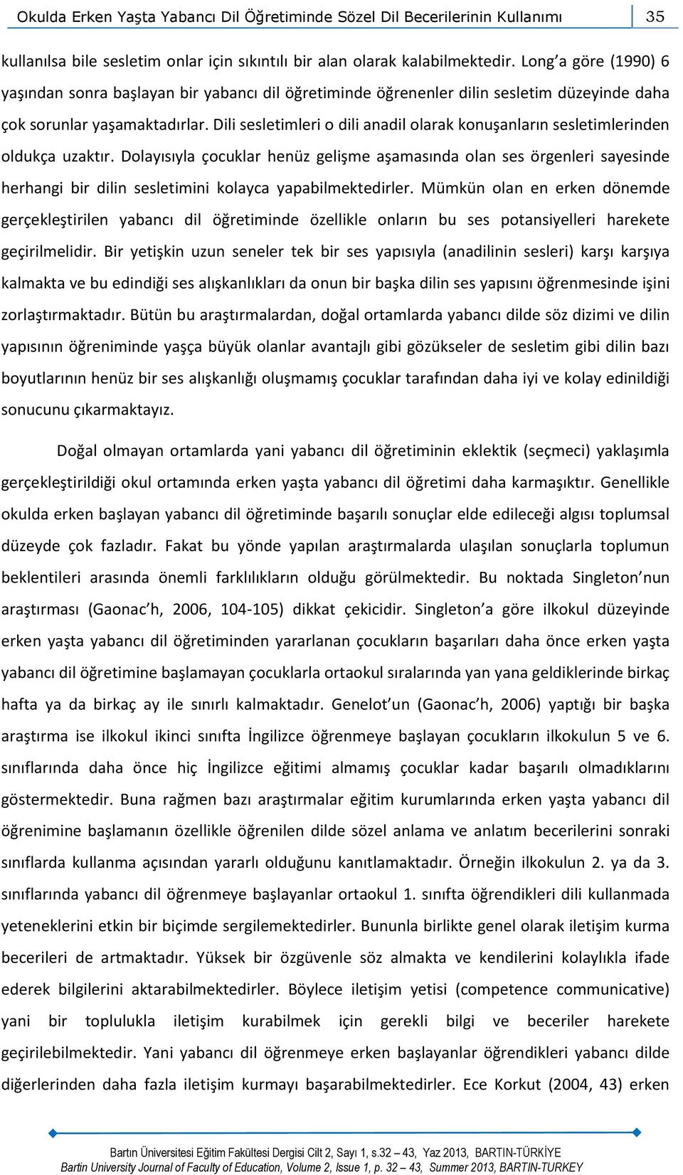 Dili sesletimleri o dili anadil olarak konuşanların sesletimlerinden oldukça uzaktır.