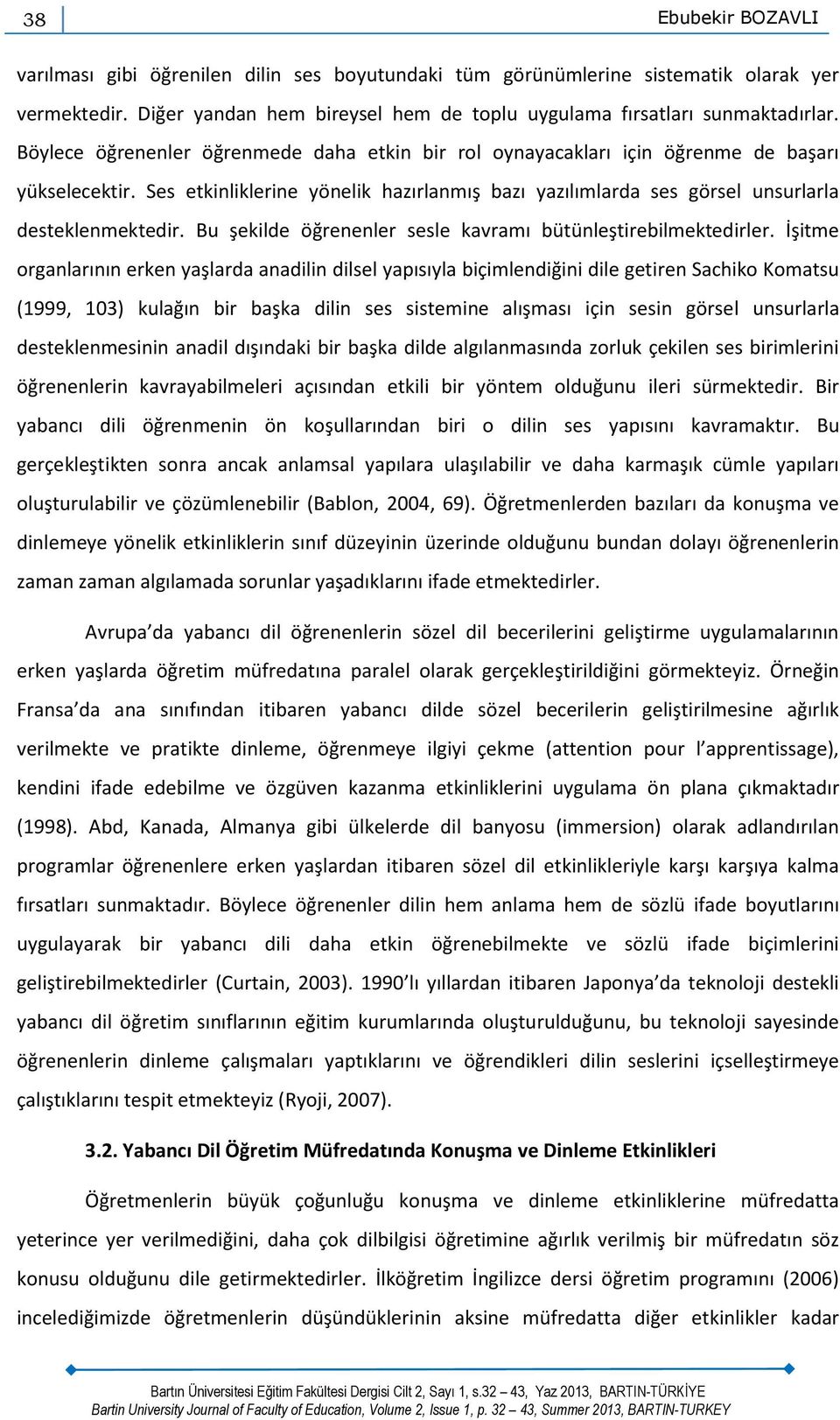 Bu şekilde öğrenenler sesle kavramı bütünleştirebilmektedirler.