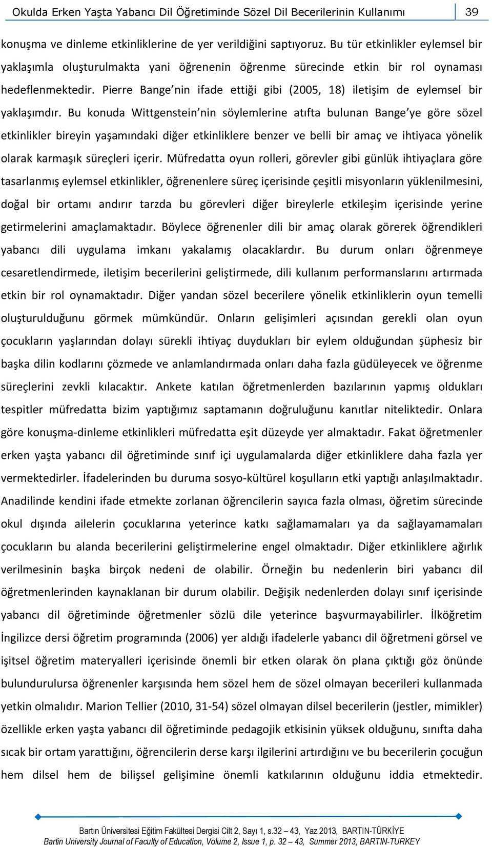 Pierre Bange nin ifade ettiği gibi (2005, 18) iletişim de eylemsel bir yaklaşımdır.