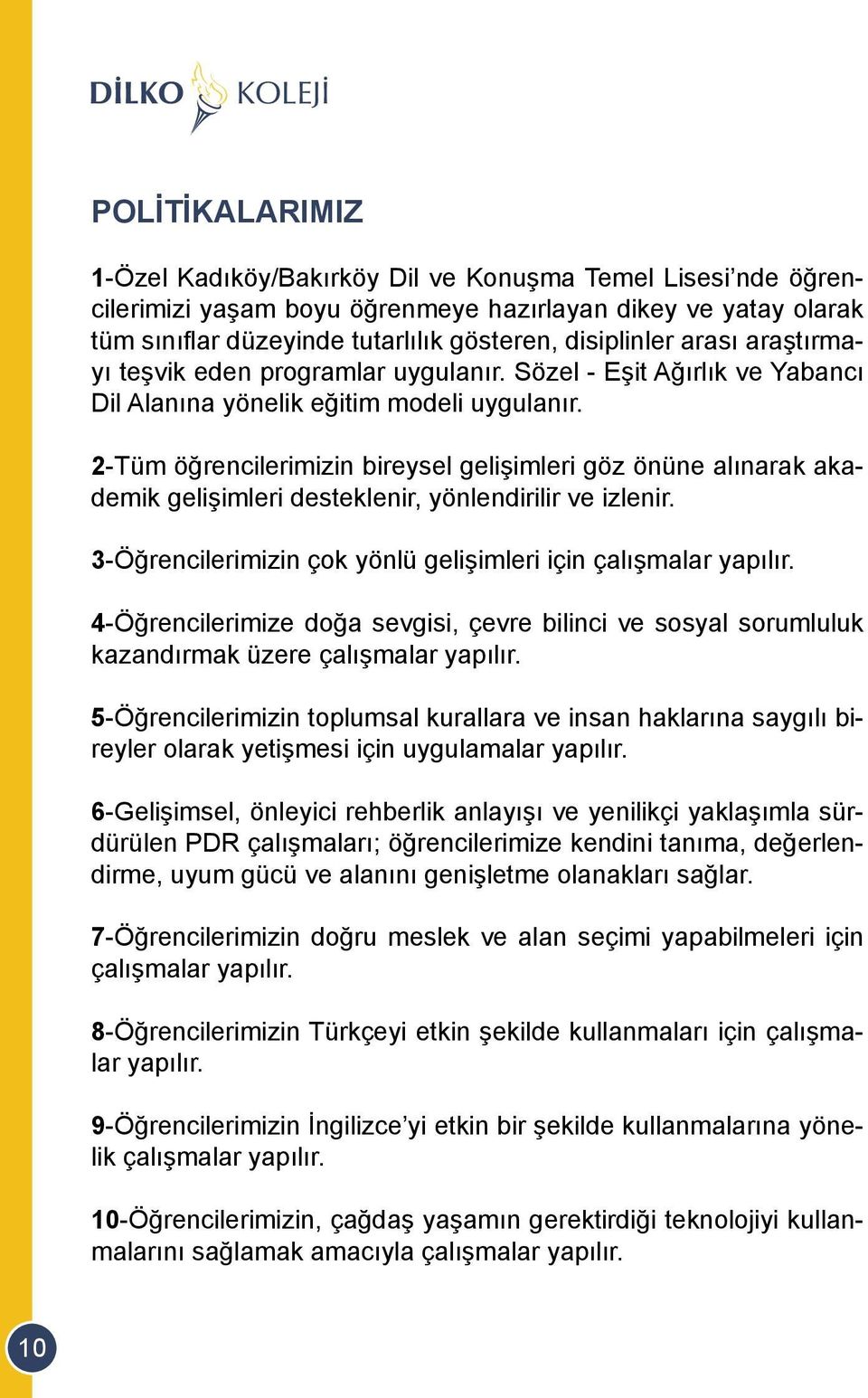 2-Tüm öğrencilerimizin bireysel gelişimleri göz önüne alınarak akademik gelişimleri desteklenir, yönlendirilir ve izlenir. 3-Öğrencilerimizin çok yönlü gelişimleri için çalışmalar yapılır.