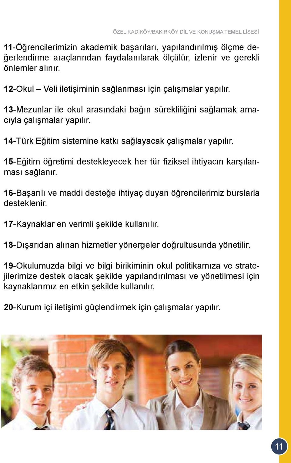 14-Türk Eğitim sistemine katkı sağlayacak çalışmalar yapılır. 15-Eğitim öğretimi destekleyecek her tür fiziksel ihtiyacın karşılanması sağlanır.