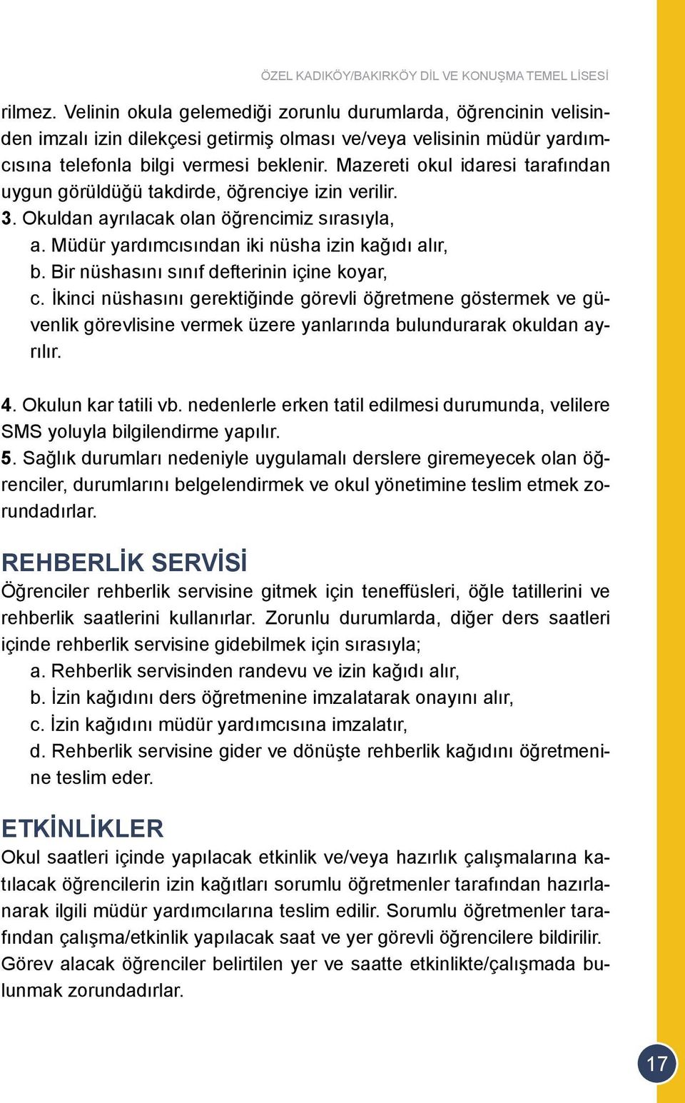 Mazereti okul idaresi tarafından uygun görüldüğü takdirde, öğrenciye izin verilir. 3. Okuldan ayrılacak olan öğrencimiz sırasıyla, a. Müdür yardımcısından iki nüsha izin kağıdı alır, b.