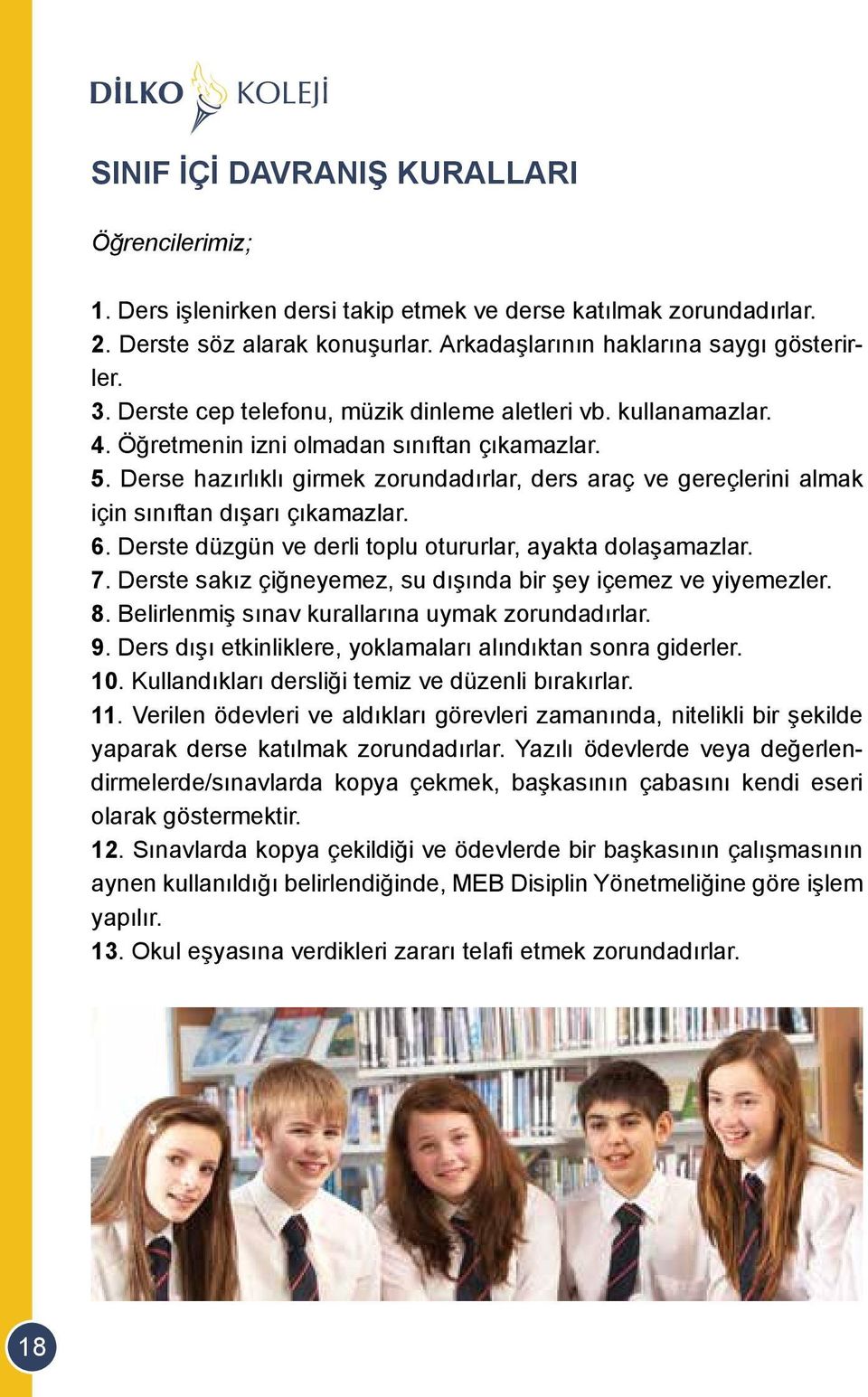 Derse hazırlıklı girmek zorundadırlar, ders araç ve gereçlerini almak için sınıftan dışarı çıkamazlar. 6. Derste düzgün ve derli toplu otururlar, ayakta dolaşamazlar. 7.