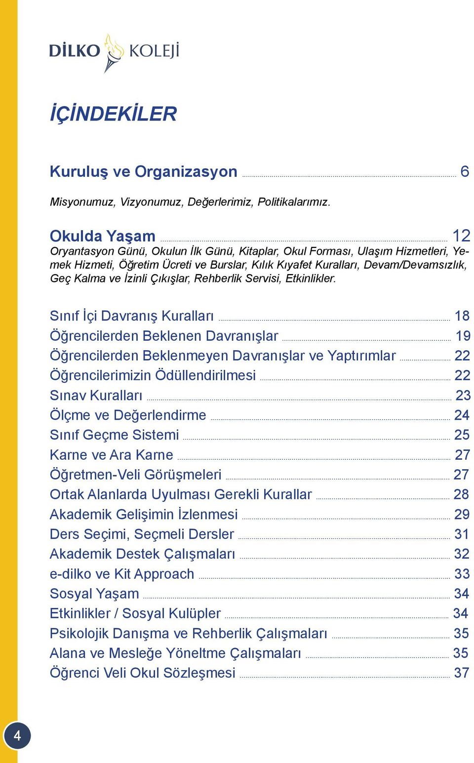 Rehberlik Servisi, Etkinlikler. Sınıf İçi Davranış Kuralları... 18 Öğrencilerden Beklenen Davranışlar... 19 Öğrencilerden Beklenmeyen Davranışlar ve Yaptırımlar... 22 Öğrencilerimizin Ödüllendirilmesi.