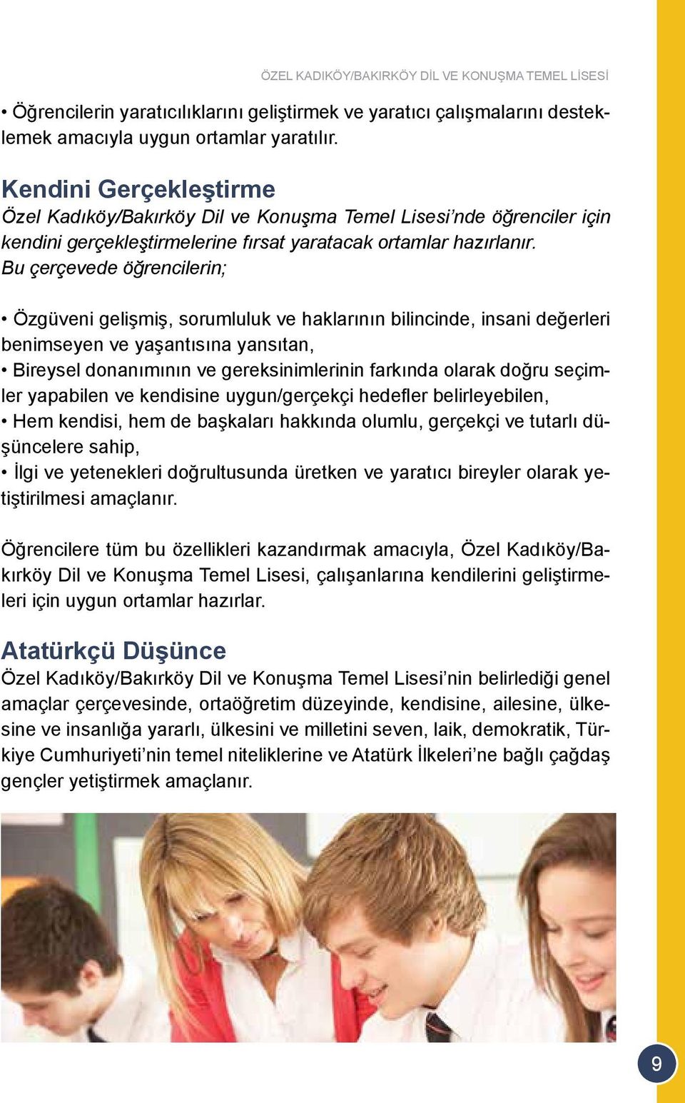 Bu çerçevede öğrencilerin; Özgüveni gelişmiş, sorumluluk ve haklarının bilincinde, insani değerleri benimseyen ve yaşantısına yansıtan, Bireysel donanımının ve gereksinimlerinin farkında olarak doğru