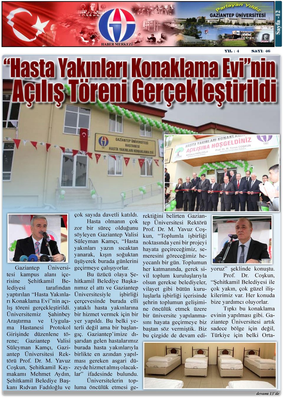Dr. M. Yavuz Coşkun, Şehitkamil Kaymakamı Mehmet Aydın, Şehitkamil Belediye Başkanı Rıdvan Fadıloğlu ve çok sayıda davetli katıldı.