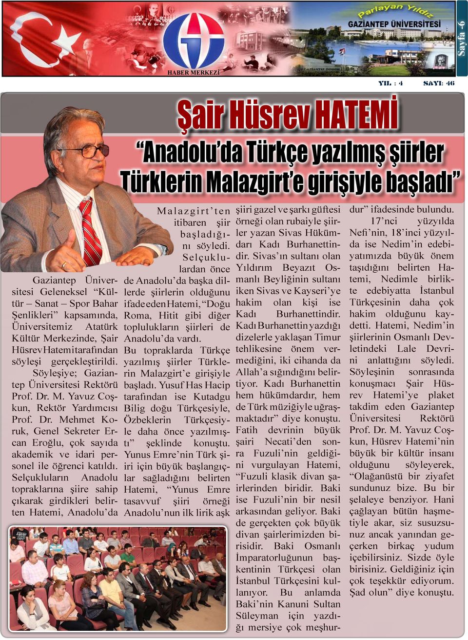 M. Yavuz Coşkun, Rektör Yardımcısı Prof. Dr. Mehmet Koruk, Genel Sekreter Ercan Eroğlu, çok sayıda akademik ve idari personel ile öğrenci katıldı.