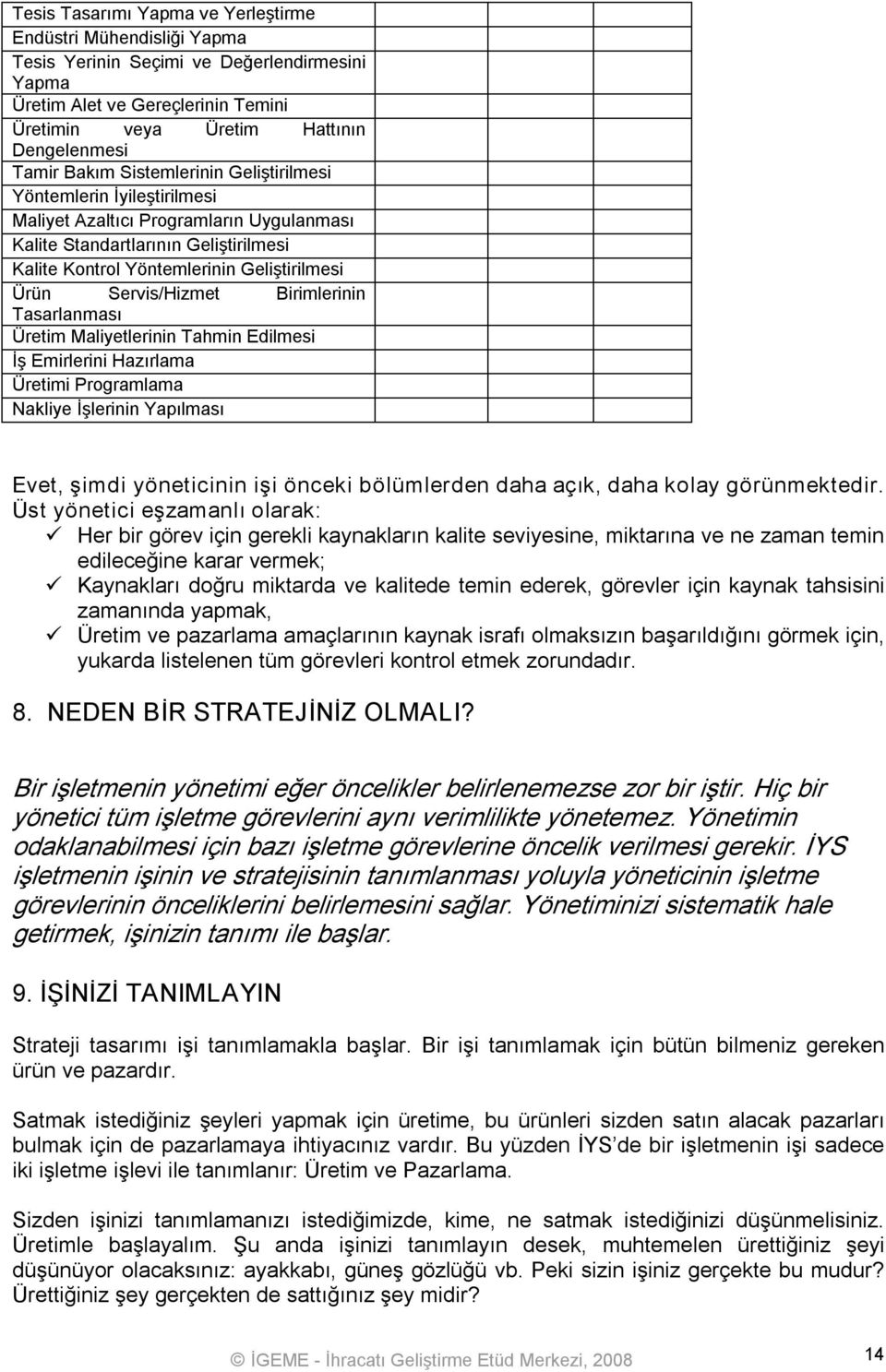 Servis/Hizmet Birimlerinin Tasarlanması Üretim Maliyetlerinin Tahmin Edilmesi İş Emirlerini Hazırlama Üretimi Programlama Nakliye İşlerinin Yapılması Evet, şimdi yöneticinin işi önceki bölümlerden