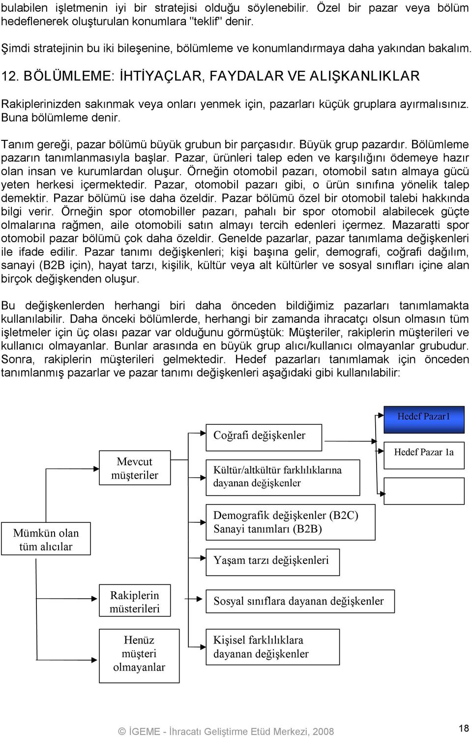 BÖLÜMLEME: İHTİYAÇLAR, FAYDALAR VE ALIŞKANLIKLAR Rakiplerinizden sakınmak veya onları yenmek için, pazarları küçük gruplara ayırmalısınız. Buna bölümleme denir.