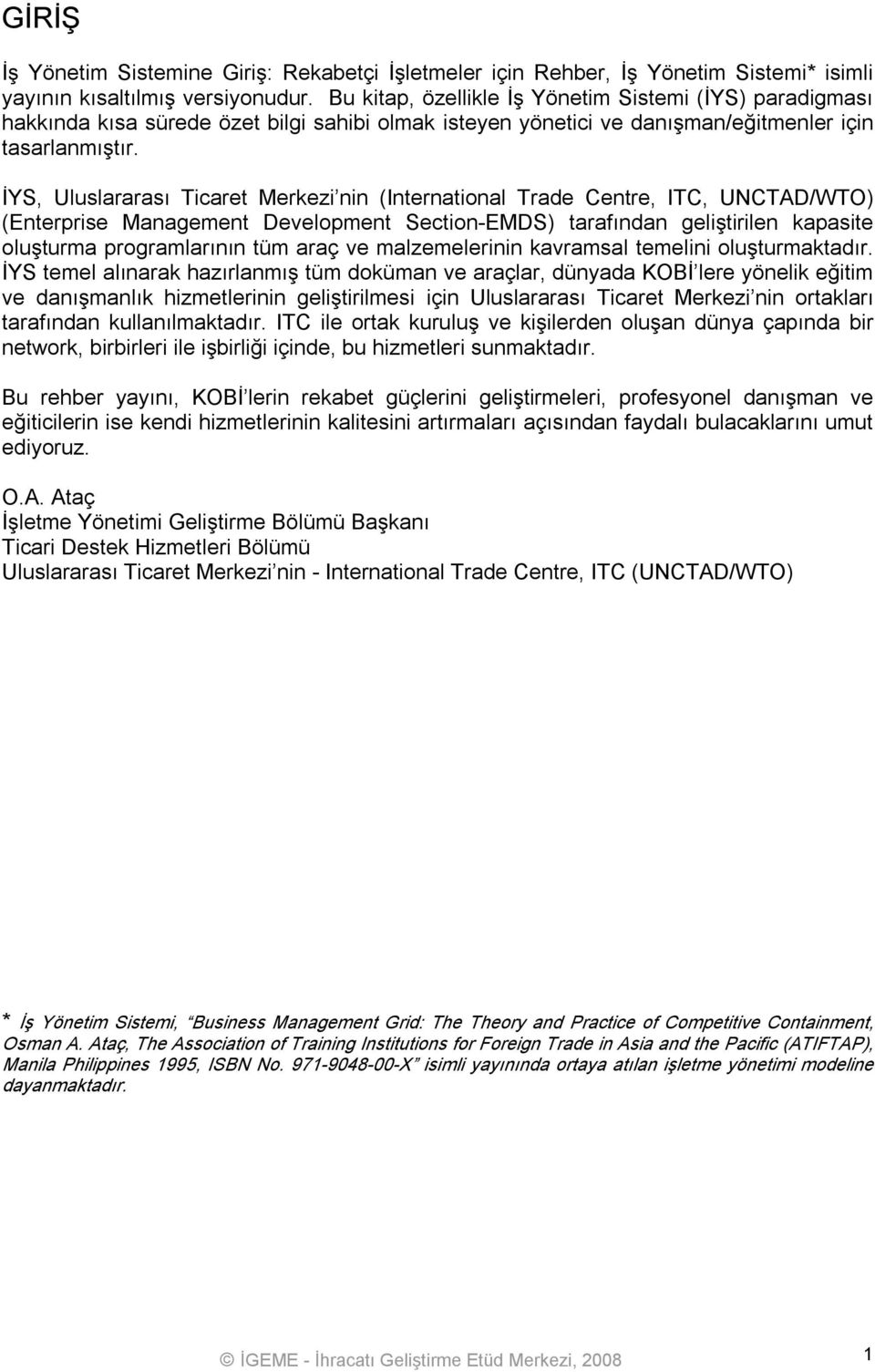 İYS, Uluslararası Ticaret Merkezi nin (International Trade Centre, ITC, UNCTAD/WTO) (Enterprise Management Development Section EMDS) tarafından geliştirilen kapasite oluşturma programlarının tüm araç