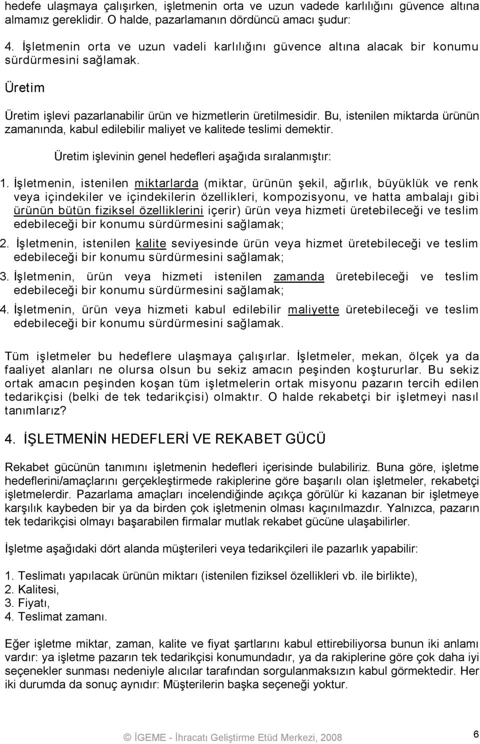 Bu, istenilen miktarda ürünün zamanında, kabul edilebilir maliyet ve kalitede teslimi demektir. Üretim işlevinin genel hedefleri aşağıda sıralanmıştır: 1.