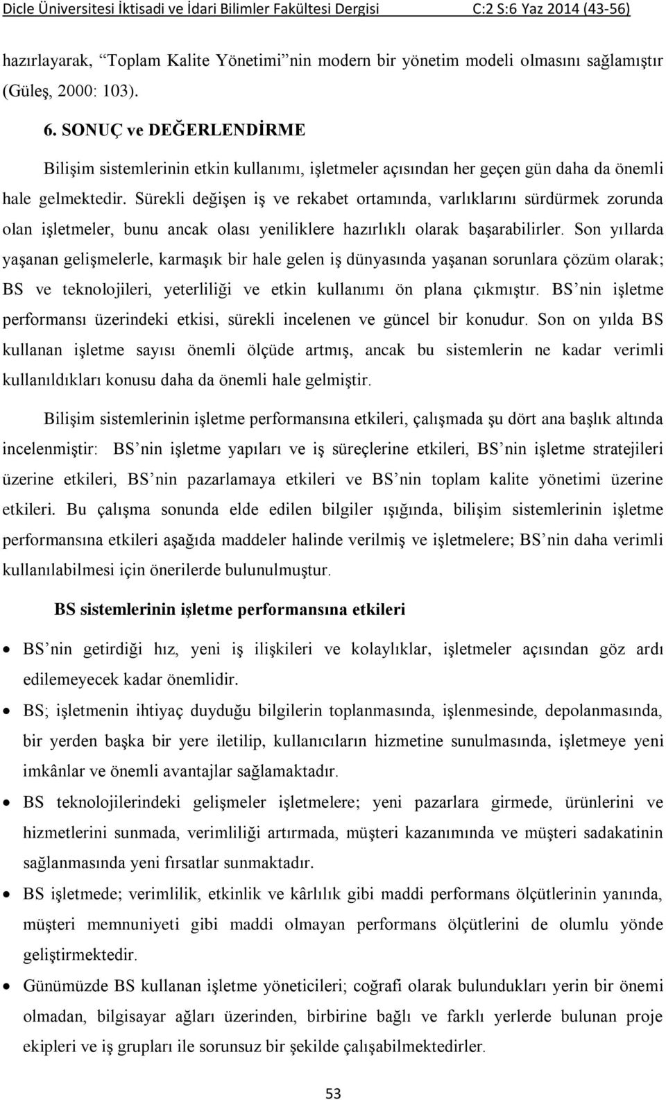 Sürekli değişen iş ve rekabet ortamında, varlıklarını sürdürmek zorunda olan işletmeler, bunu ancak olası yeniliklere hazırlıklı olarak başarabilirler.