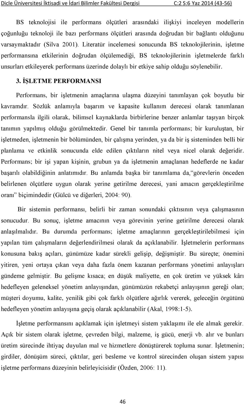 bir etkiye sahip olduğu söylenebilir. 3. İŞLETME PERFORMANSI Performans, bir işletmenin amaçlarına ulaşma düzeyini tanımlayan çok boyutlu bir kavramdır.