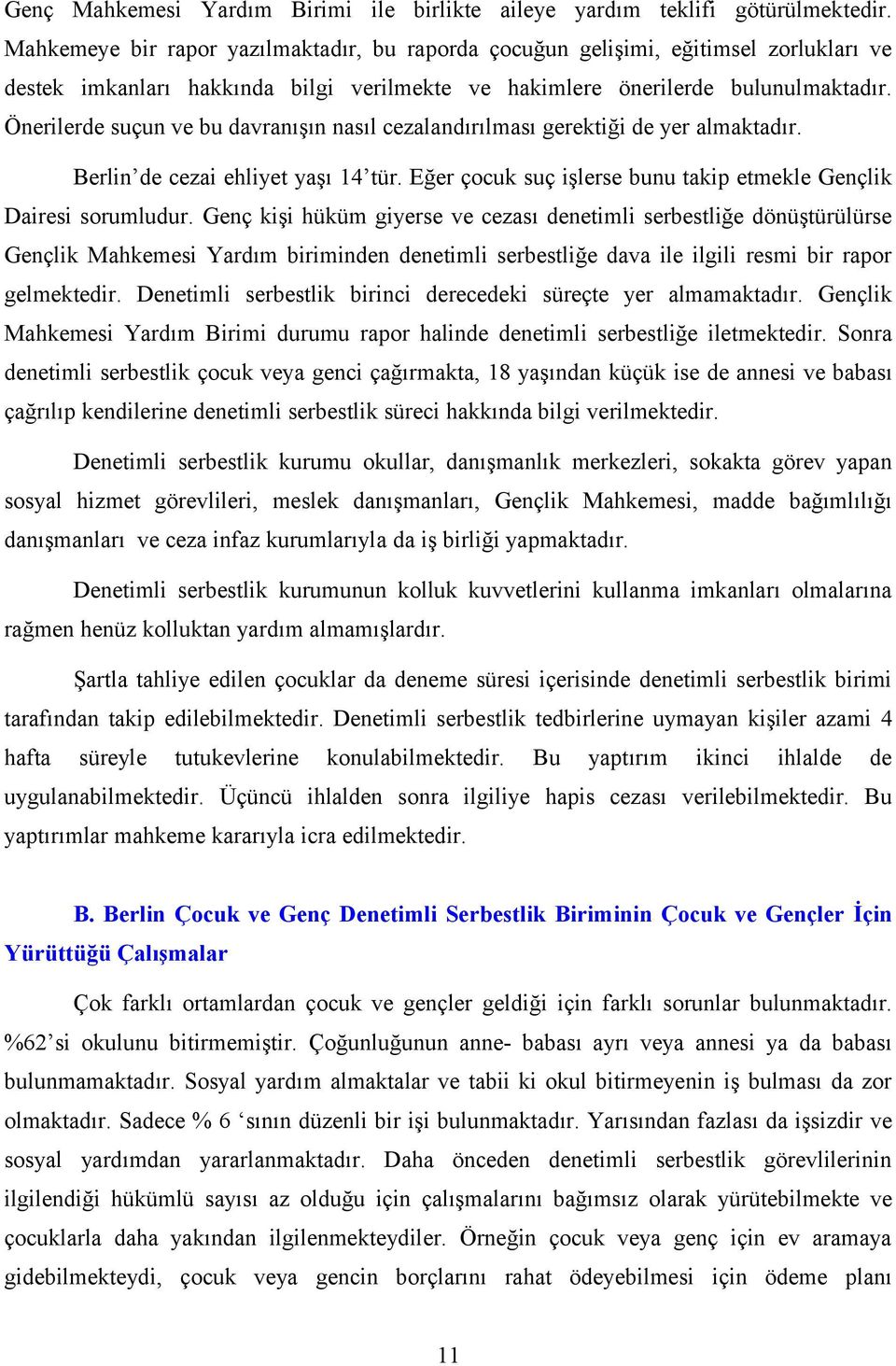 Önerilerde suçun ve bu davranışın nasıl cezalandırılması gerektiği de yer almaktadır. Berlin de cezai ehliyet yaşı 14 tür. Eğer çocuk suç işlerse bunu takip etmekle Gençlik Dairesi sorumludur.