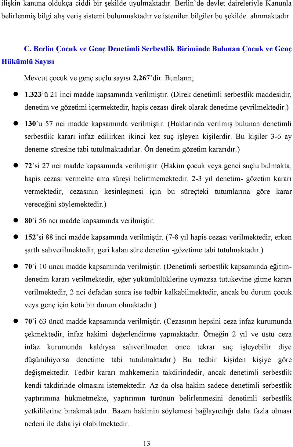 (Direk denetimli serbestlik maddesidir, denetim ve gözetimi içermektedir, hapis cezası direk olarak denetime çevrilmektedir.) 130 u 57 nci madde kapsamında verilmiştir.