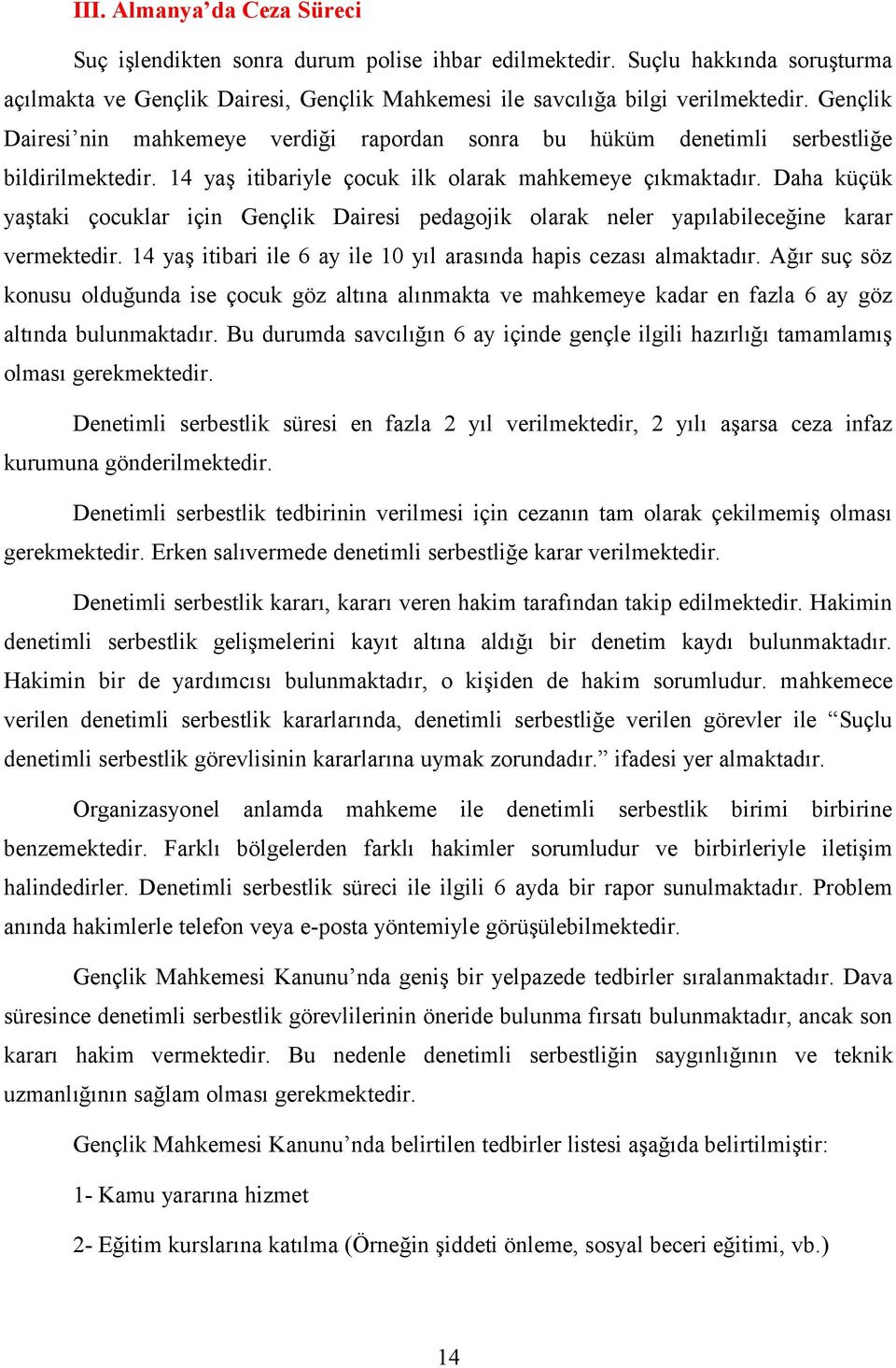 Daha küçük yaştaki çocuklar için Gençlik Dairesi pedagojik olarak neler yapılabileceğine karar vermektedir. 14 yaş itibari ile 6 ay ile 10 yıl arasında hapis cezası almaktadır.