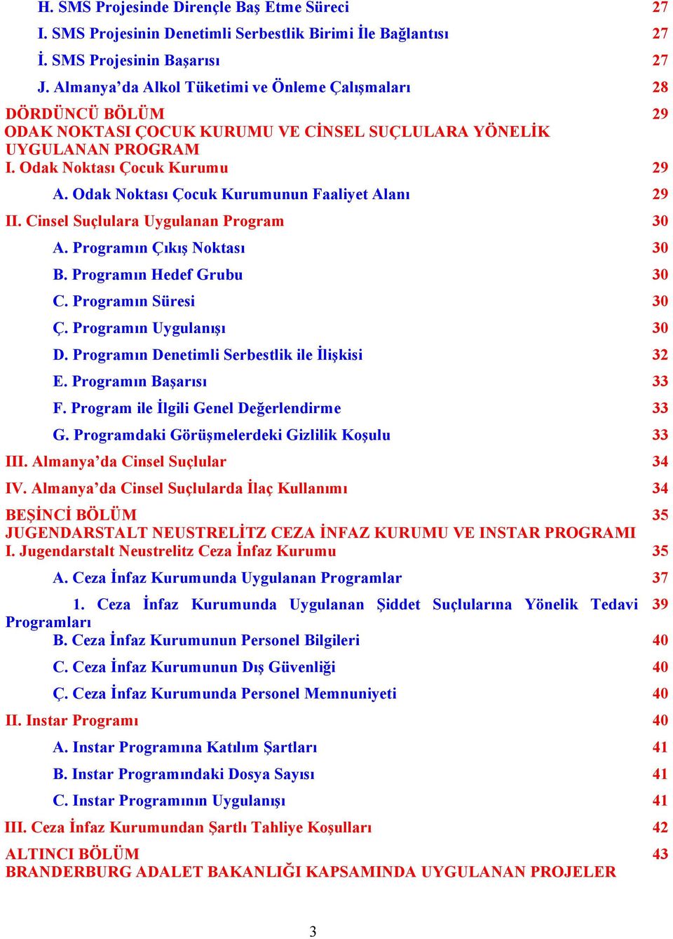 Odak Noktası Çocuk Kurumunun Faaliyet Alanı 29 II. Cinsel Suçlulara Uygulanan Program 30 A. Programın Çıkış Noktası 30 B. Programın Hedef Grubu 30 C. Programın Süresi 30 Ç. Programın Uygulanışı 30 D.