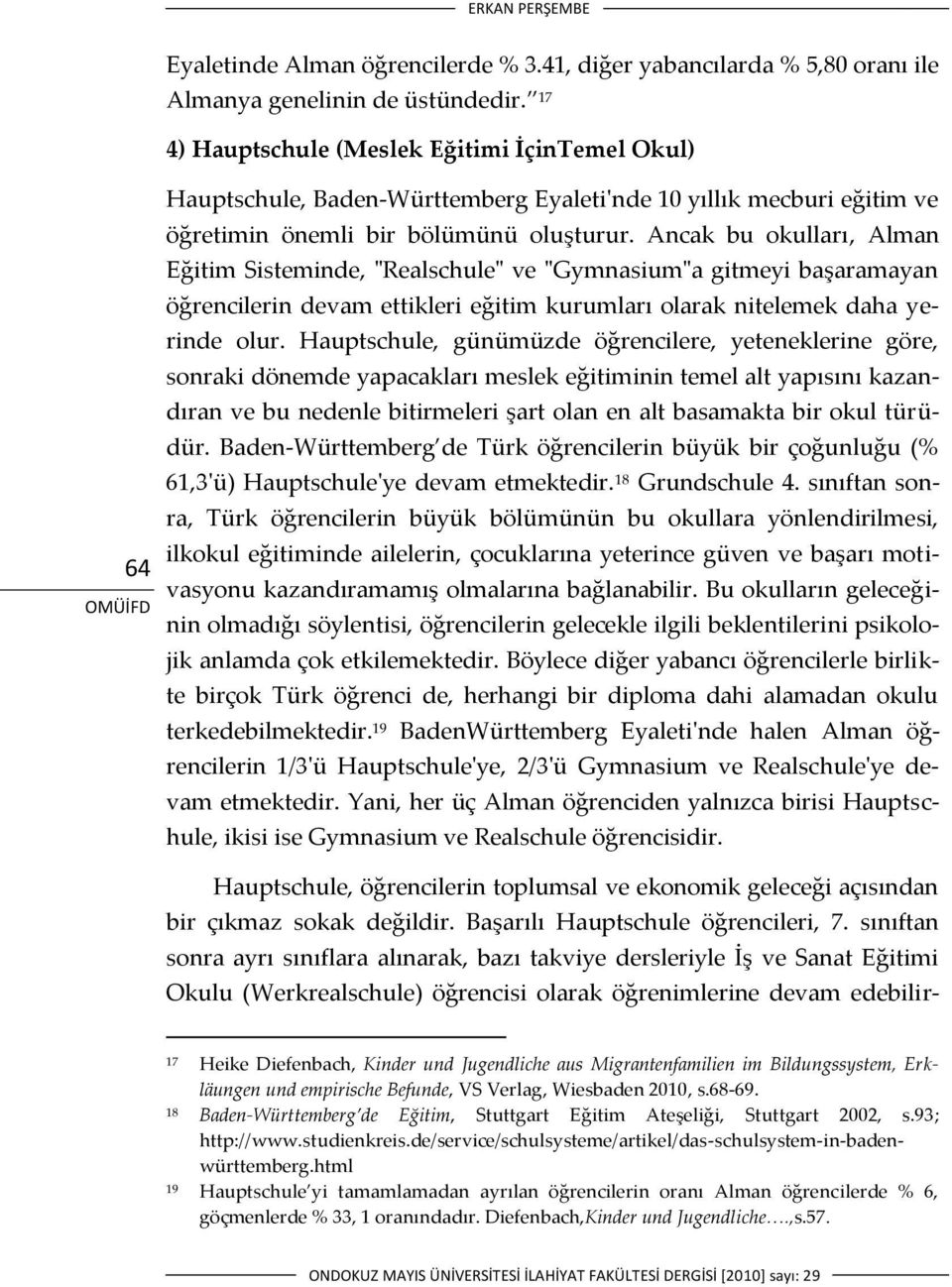 Ancak bu okulları, Alman Eğitim Sisteminde, "Realschule" ve "Gymnasium"a gitmeyi başaramayan öğrencilerin devam ettikleri eğitim kurumları olarak nitelemek daha yerinde olur.