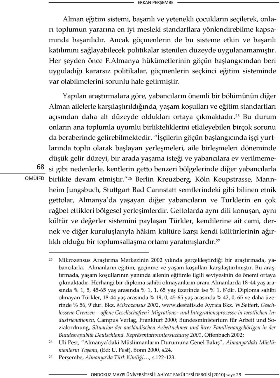 Almanya hükümetlerinin göçün başlangıcından beri uyguladığı kararsız politikalar, göçmenlerin seçkinci eğitim sisteminde var olabilmelerini sorunlu hale getirmiştir.