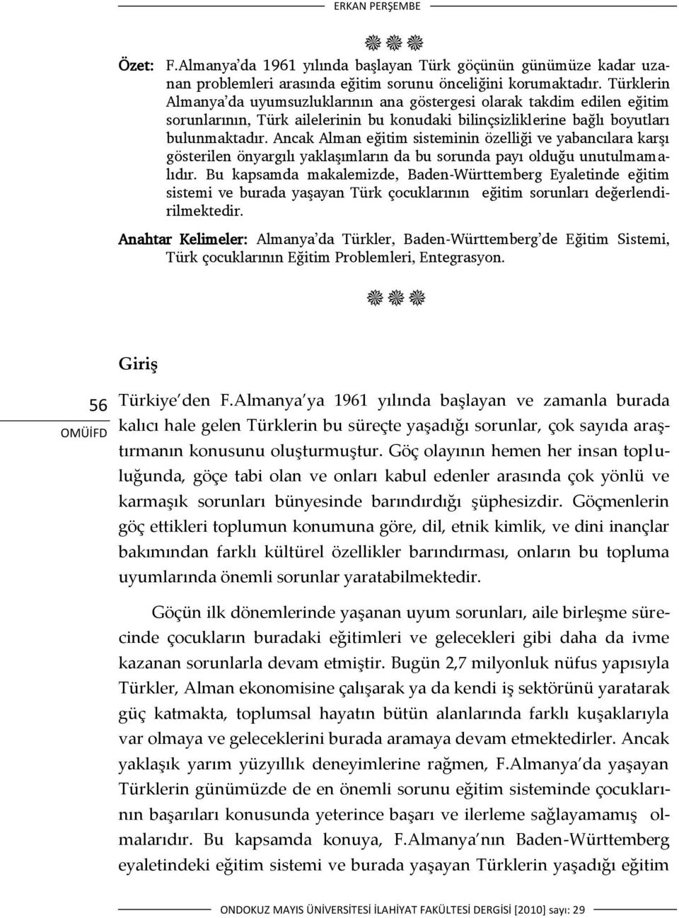 Ancak Alman eğitim sisteminin özelliği ve yabancılara karşı gösterilen önyargılı yaklaşımların da bu sorunda payı olduğu unutulmamalıdır.