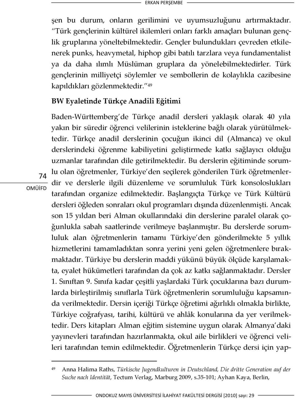 Türk gençlerinin milliyetçi söylemler ve sembollerin de kolaylıkla cazibesine kapıldıkları gözlenmektedir.