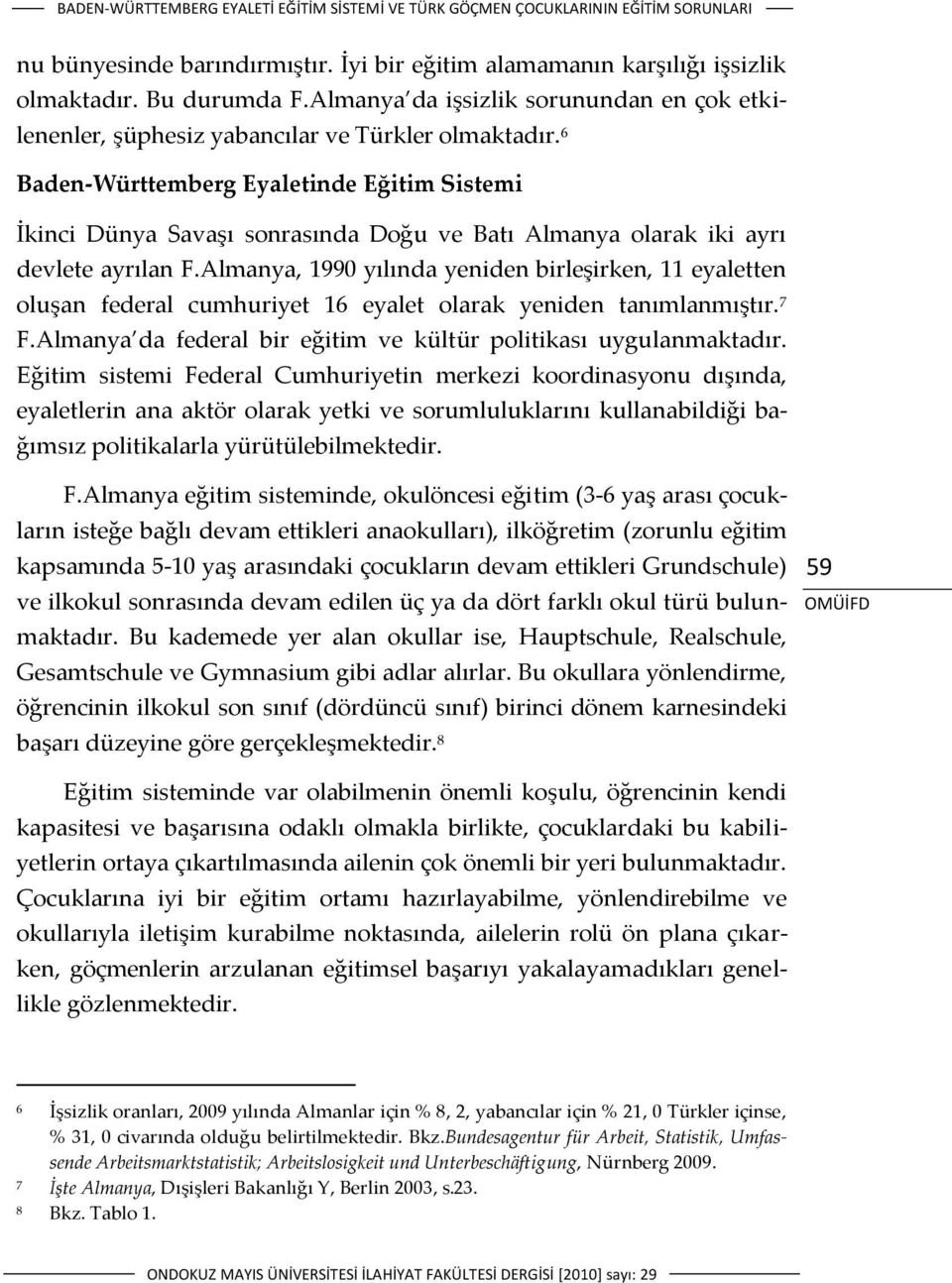 6 Baden-Württemberg Eyaletinde Eğitim Sistemi İkinci Dünya Savaşı sonrasında Doğu ve Batı Almanya olarak iki ayrı devlete ayrılan F.