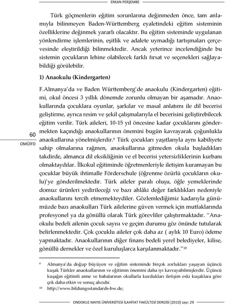 Ancak yeterince incelendiğinde bu sistemin çocukların lehine olabilecek farklı fırsat ve seçenekleri sağlayabildiği görülebilir. 1) Anaokulu (Kindergarten) 60 F.