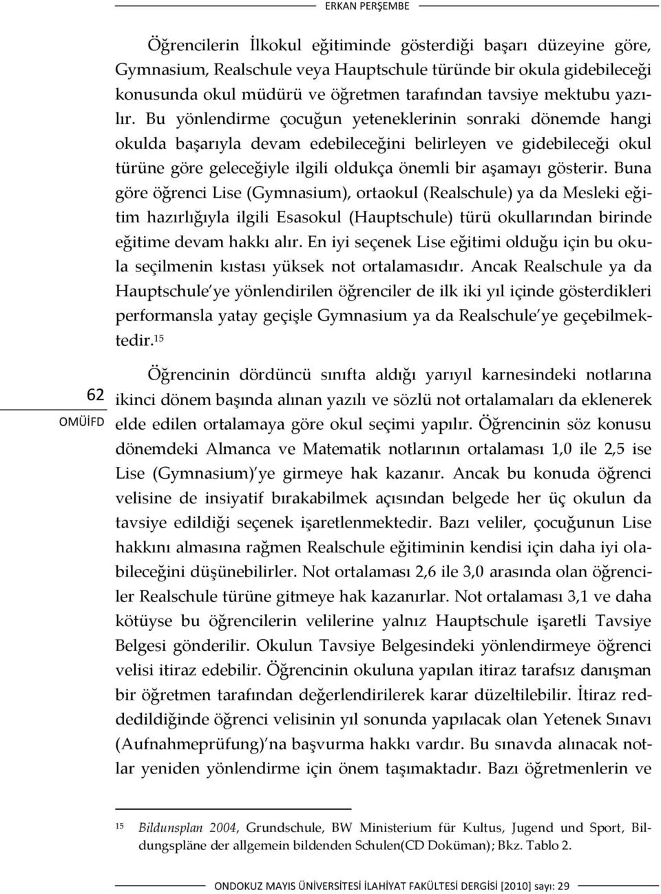 Bu yönlendirme çocuğun yeteneklerinin sonraki dönemde hangi okulda başarıyla devam edebileceğini belirleyen ve gidebileceği okul türüne göre geleceğiyle ilgili oldukça önemli bir aşamayı gösterir.