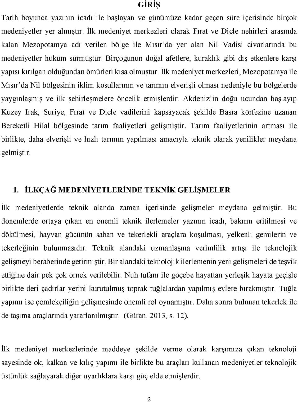 Birçoğunun doğal afetlere, kuraklık gibi dış etkenlere karşı yapısı kırılgan olduğundan ömürleri kısa olmuştur.