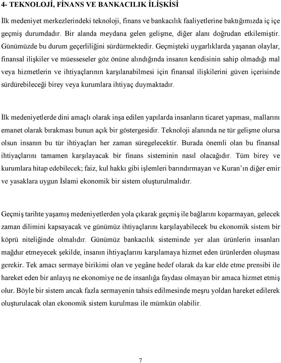 Geçmişteki uygarlıklarda yaşanan olaylar, finansal ilişkiler ve müesseseler göz önüne alındığında insanın kendisinin sahip olmadığı mal veya hizmetlerin ve ihtiyaçlarının karşılanabilmesi için