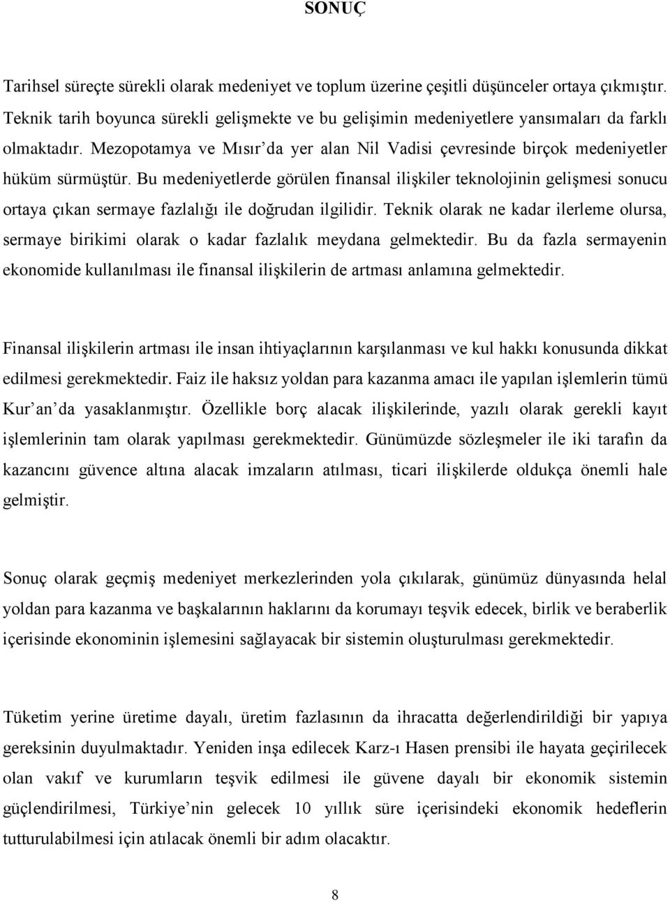 Bu medeniyetlerde görülen finansal ilişkiler teknolojinin gelişmesi sonucu ortaya çıkan sermaye fazlalığı ile doğrudan ilgilidir.