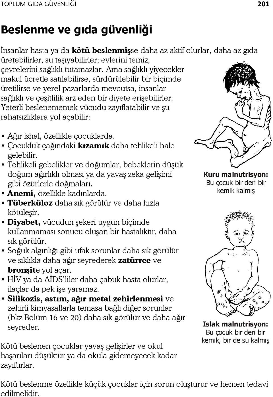 Yeterli beslenememek vücudu zayıflatabilir ve şu rahatsızlıklara yol açabilir: Ağır ishal, özellikle çocuklarda. Çocukluk çağındaki kızamık daha tehlikeli hale gelebilir.