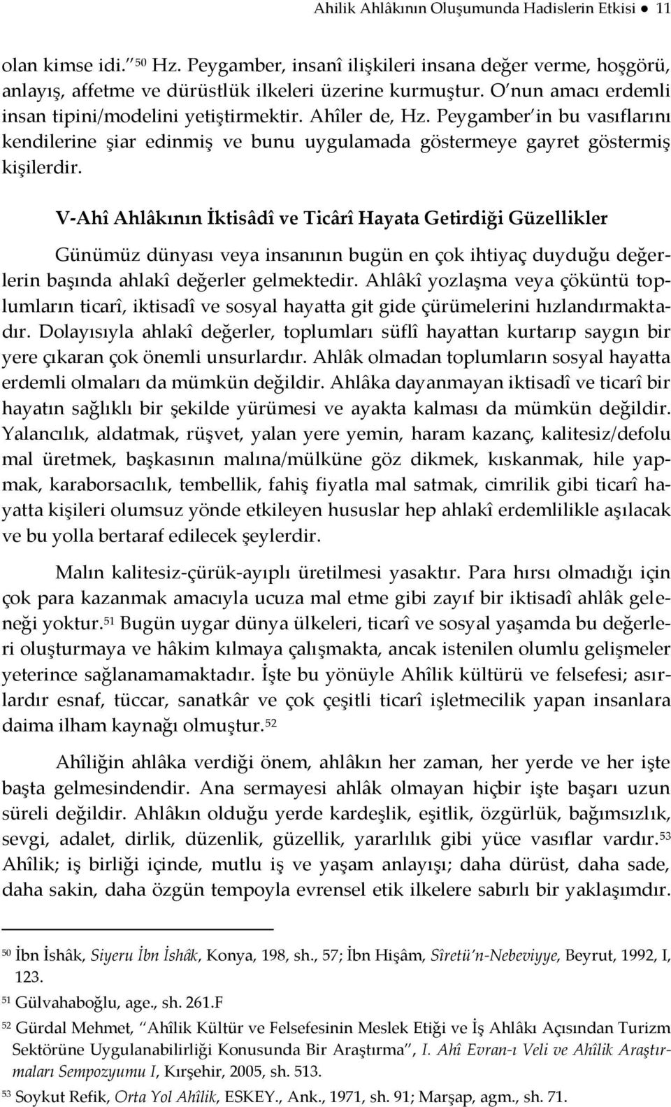 V-Ahî Ahlâkının İktisâdî ve Ticârî Hayata Getirdiği Güzellikler Günümüz dünyası veya insanının bugün en çok ihtiyaç duyduğu değerlerin başında ahlakî değerler gelmektedir.