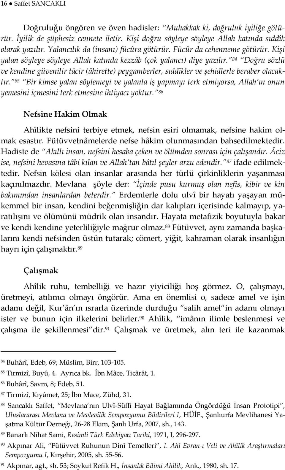 84 Doğru sözlü ve kendine güvenilir tâcir (âhirette) peygamberler, sıddîkler ve şehidlerle beraber olacaktır.