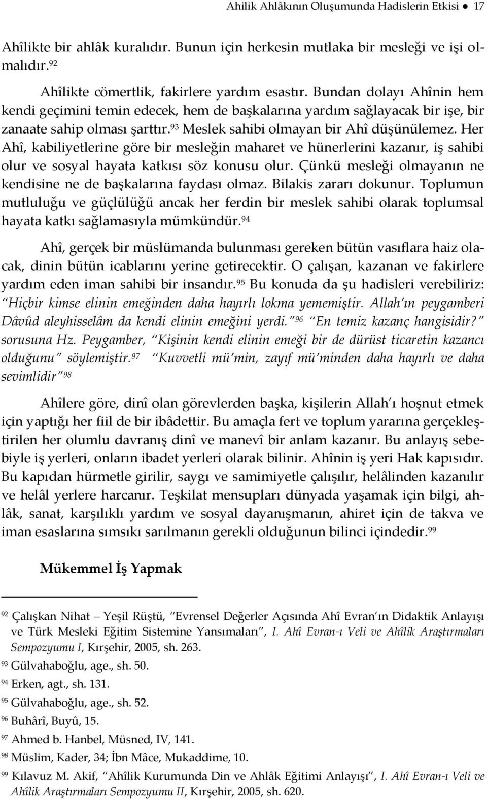 Her Ahî, kabiliyetlerine göre bir mesleğin maharet ve hünerlerini kazanır, iş sahibi olur ve sosyal hayata katkısı söz konusu olur.