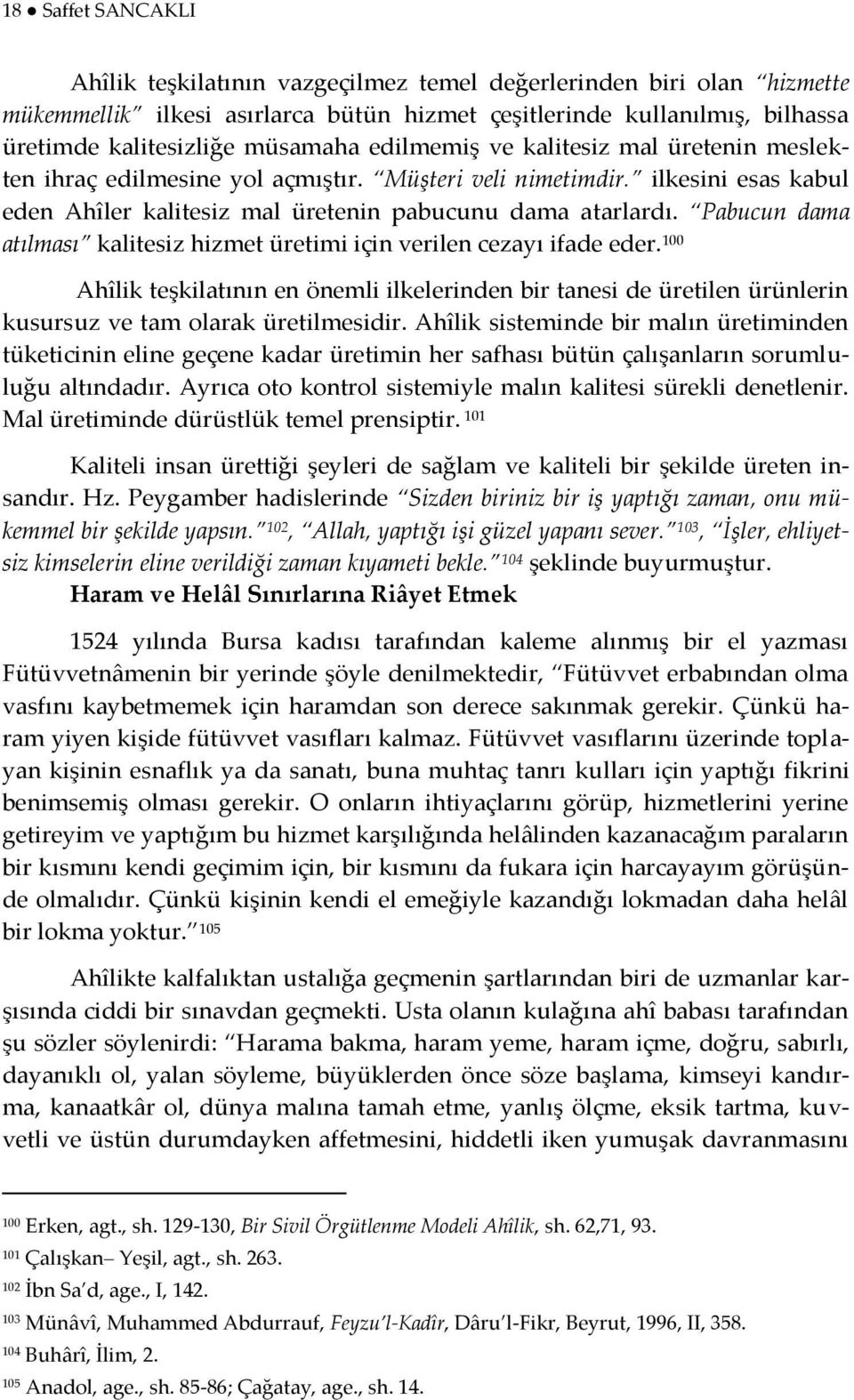 Pabucun dama atılması kalitesiz hizmet üretimi için verilen cezayı ifade eder. 100 Ahîlik teşkilatının en önemli ilkelerinden bir tanesi de üretilen ürünlerin kusursuz ve tam olarak üretilmesidir.