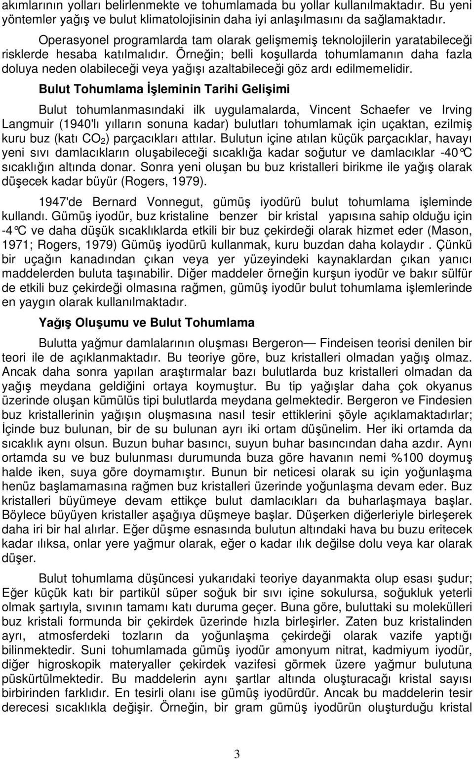 Örneğin; belli koşullarda tohumlamanın daha fazla doluya neden olabileceği veya yağışı azaltabileceği göz ardı edilmemelidir.