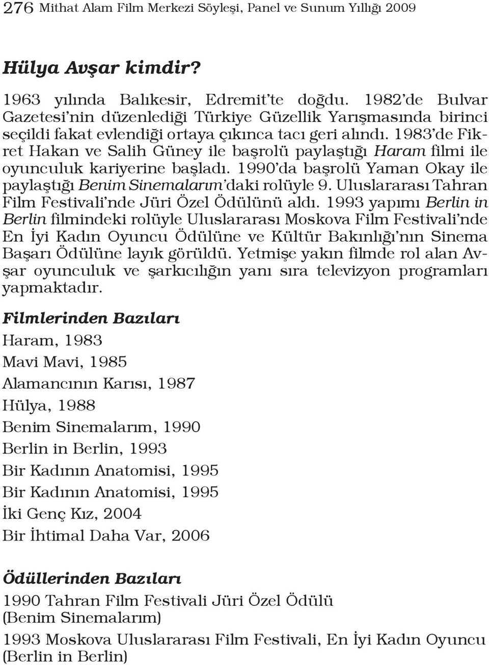 1983 de Fikret Hakan ve Salih Güney ile başrolü paylaştığı Haram filmi ile oyunculuk kariyerine başladı. 1990 da başrolü Yaman Okay ile paylaştığı Benim Sinemalarım daki rolüyle 9.