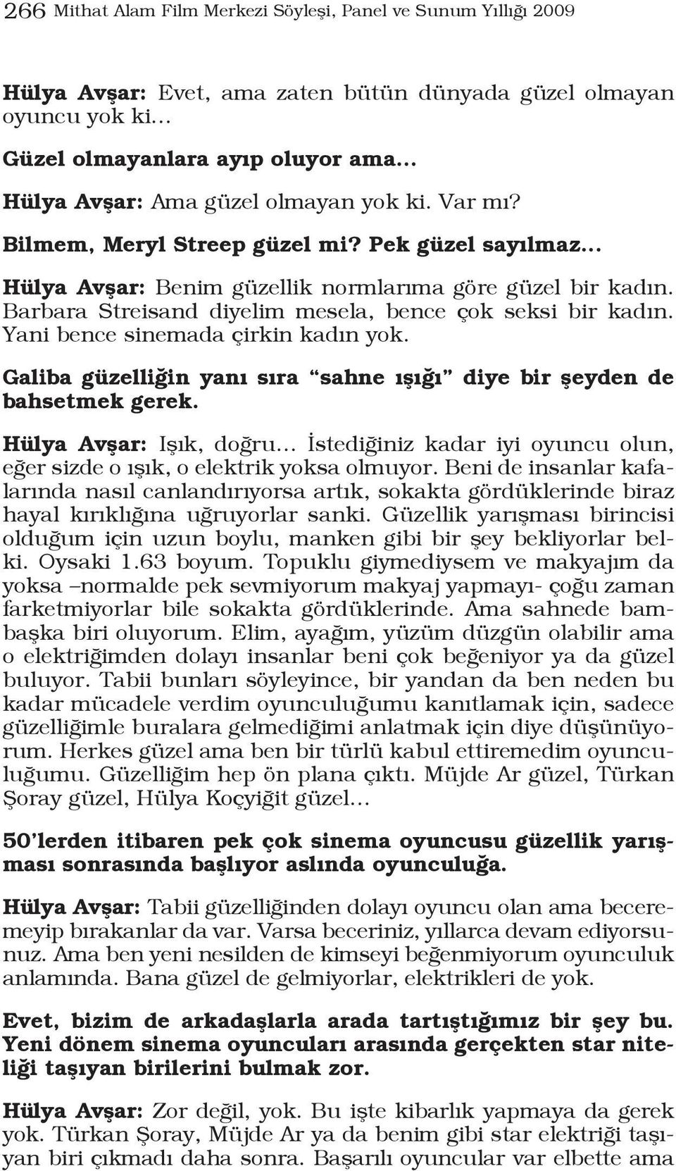 Yani bence sinemada çirkin kadın yok. Galiba güzelliğin yanı sıra sahne ışığı diye bir şeyden de bahsetmek gerek.