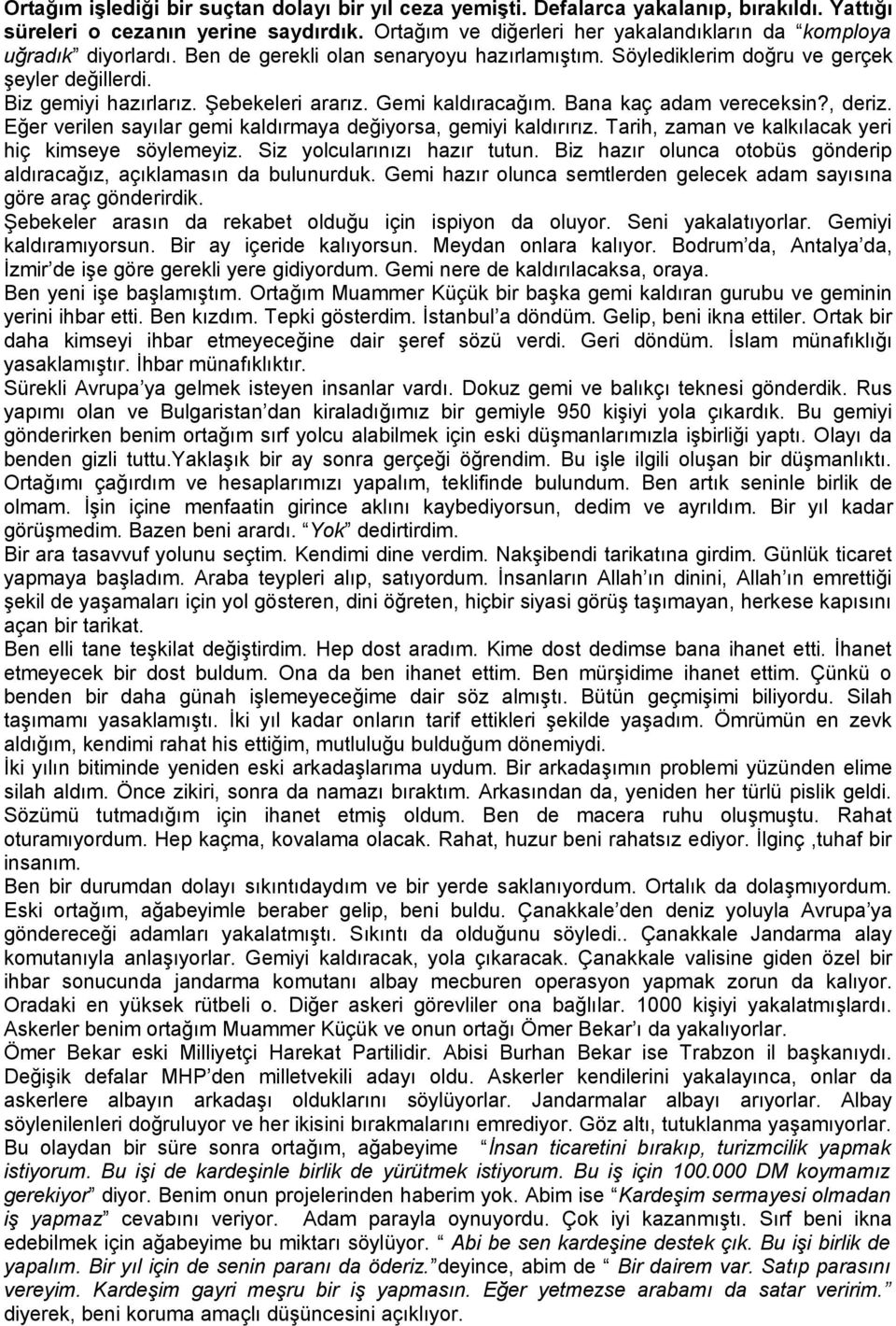 Şebekeleri ararız. Gemi kaldıracağım. Bana kaç adam vereceksin?, deriz. Eğer verilen sayılar gemi kaldırmaya değiyorsa, gemiyi kaldırırız. Tarih, zaman ve kalkılacak yeri hiç kimseye söylemeyiz.