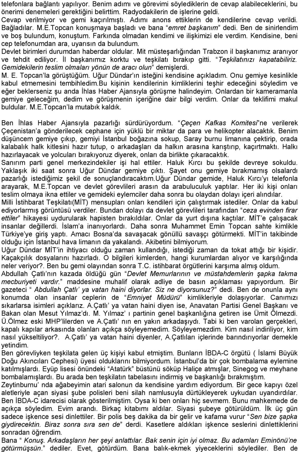 Ben de sinirlendim ve boş bulundum, konuştum. Farkında olmadan kendimi ve ilişkimizi ele verdim. Kendisine, beni cep telefonumdan ara, uyarısın da bulundum. Devlet birimleri durumdan haberdar oldular.